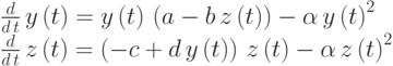 \frac{d}{d\,t}\,y\left( t\right) &=y\left( t\right) \,\left( a-b\,z\left(
t\right) \right) -\alpha\,{y\left( t\right) }^{2} \\
\frac{d}{d\,t}\,z\left( t\right)
&=\left(-c + d \, y\left( t\right) \right) \,z\left( t\right) -\alpha\,{z\left( t\right)
}^{2}