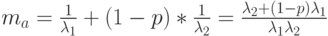 m_a=\frac{1}{\lambda_1}+(1-p)*\frac{1}{\lambda_2}=\frac{\lambda_2+(1-p) \lambda_1}{\lambda_1 \lambda_2}