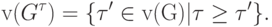 {\rm{v(}}G^\tau {\rm{) = \{}}\tau {\rm{'}}\in {\rm{v(G)|}}\tau \ge \tau {\rm{'\}}}.