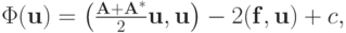 $ \Phi (\mathbf{u}) = \left( {\frac{\mathbf{A} + \mathbf{A}^*}{2}\mathbf{u,u}}\right) - 2(\mathbf{f,u}) + c, $