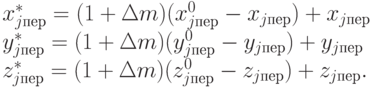 \begin{array}{l}
        x^*_{j пер} = (1 + \Delta m)(x^0_{j пер} - x_{j пер})+ x_{j пер}\\
        y^*_{j пер} = (1 + \Delta m)(y^0_{j пер} - y_{j пер})+ y_{j пер}\\
        z^*_{j пер} = (1 + \Delta m)(z^0_{j пер} - z_{j пер})+ z_{j пер}.
      \end{array}