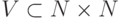 V \subset  N \times N