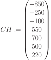 CH:=\begin{pmatrix} -850 \\ -250 \\ -100 \\ 550 \\ 700 \\ 500 \\ 220 \end{pmatrix}