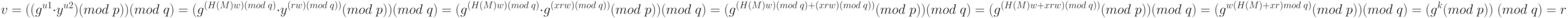 v= ((g^{u1}\cdot y^{u2}) (mod \;p)) (mod \;q)\\
= (g^{(H(M) w) (mod \;q)} \cdot y^{(rw) (mod\; q))} (mod \;p)) (mod \;q)\\
= (g^{(H(M) w) (mod\; q)} \cdot g^{(xrw)(mod\; q))} (mod \;p)) (mod \;q)\\
= (g^{(H(M) w) (mod\; q) + (xrw) (mod\; q))} (mod \;p)) (mod \;q)\\
= (g^{(H(M) w + xrw)(mod\; q))} (mod \;p)) (mod \;q)\\
= (g^{w (H(M) + xr) mod \;q)} (mod \;p)) (mod \;q)\\
= (g^k(mod\; p))\; (mod\; q)\\
= r