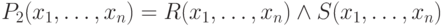 P_{2}(x_{1}, \dots  , x_{n})= R(x_{1}, \dots  , x_{n}) \wedge  S(x_{1}, \dots  , x_{n})