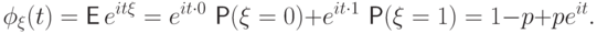 \phi_\xi(t)={\mathsf E\,} e^{it\xi}=e^{it\cdot 0}\,\Prob(\xi=0)+
e^{it\cdot 1}\,\Prob(\xi=1)=1-p + pe^{it}.