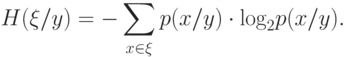 H(\xi /y)=-\sum _{x \in \xi }{p(x/y) \cdot {\log }_{2}p(x/y).}