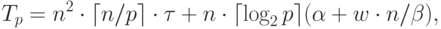 T_p=n^2\cdot\lceil n/p\rceil\cdot\tau+n\cdot\lceil\log_2p\rceil(\alpha+w\cdot n/ \beta),