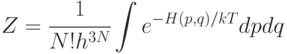 Z=\cfrac{1}{N!h^{3N}}\int{ e^{-H(p,q)/kT}dpdq}