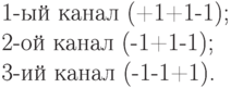 \text{1-ый канал (+1+1-1);}\\\text{2-ой канал  (-1+1-1);}\\\text{3-ий канал  (-1-1+1).}\\