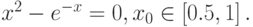 x^2 - e^{- x} = 0, x_0  \in \left[{0.5, 1}\right].