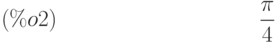 \frac{\pi }{4}\leqno{ (\%o2) }