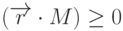 (\overrightarrow{r}\cdot M)\ge 0