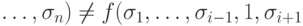 \dots , \sigma _{n}) \ne  f(\sigma _{1},  \dots , \sigma _{i-1}, 1,\sigma _{i+1}