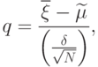 q=\frac{\overline{\xi}-\widetilde{\mu}}{\left(\frac{\delta}{\sqrt{N}}\right)},