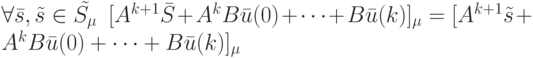 \forall \bar s, \tilde s \in \tilde {S_{\mu}}\ \ [A^{k+1}\bar S+A^kB\bar u(0)+ \dots +B\bar u(k)]_{\mu}=[A^{k+1}\tilde s +A^kB \bar u(0)+ \dots +B \bar u(k)]_{\mu}