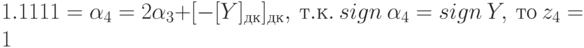 1.1111 = \alpha _{4} = 2 \alpha _{3} + [-[Y]_{дк} ]_{дк} ,  \ т.к.\ sign\ \alpha _{4} = sign\ Y,\ то\ z_{4} =1