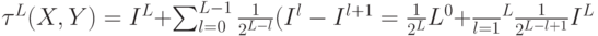 \tau^{L}(X,Y) = I^{L} + \sum_{l=0}^{L-1}{\frac{1}{2^{L-l}}(I^l - I^{l+1}} = \frac{1}{2^L}L^0 + \frac_{l=1}^{L}{\frac{1}{2^{L-l+1}}I^{L}}