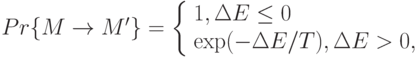 Pr\{M\rightarrow M^{\prime}\}= \left\{\begin{array}{l}
1, \Delta E \leq 0\\
\exp (-\Delta E/T), \Delta E>0,
\end{array} \right.