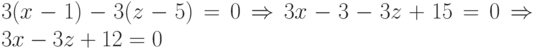 3(x-1)-3(z-5)=0\Rightarrow 3x-3-3z+15=0\Rightarrow 3x-3z+12=0