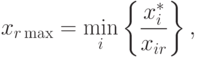 x_{r \max} = \min_i \left\{ \frac{x_i^*}{x_{ir}} \right\} ,