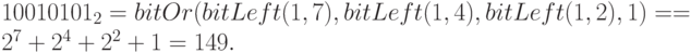 10010101_2= bitOr(bitLeft(1, 7), bitLeft(1, 4), bitLeft(1, 2), 1) = 
= 2^7 + 2^4 + 2^2 + 1 = 149. 