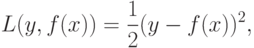 L(y,f(x)) = \frac{1}{2}(y-f(x))^2,