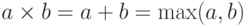 a\hm\times b
\hm= a\hm+b \hm= \max(a,b)