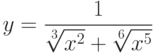 y=\frac{1}{\sqrt[3]{x^2}+\sqrt[6]{x^5}}