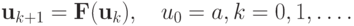 {\mathbf{u}}_{k + 1} = {\mathbf{F}}({\mathbf{u}}_k), \quad   u_0 = a, k = 0, 1, \ldots .