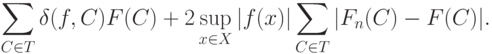 \sum_{C\in T}\delta(f,C)F(C)+2\sup_{x\in X}|f(x)|\sum_{C\in T}|F_n(C)-F(C)|.