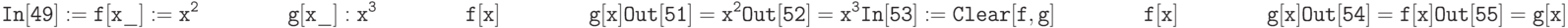 \tt
In[49]:=f[x\_]:=x^2 \\
\phantom{In[49]:=}\,g[x\_]:x^3 \\
\phantom{In[49]:=}\,f[x] \\
\phantom{In[49]:=}\,g[x] \\ \\
Out[51]=x^2 \\ \\
Out[52]=x^3 \\ \\
In[53]:=Clear[f,g] \\
\phantom{In[53]:=}\,f[x] \\
\phantom{In[53]:=}\,g[x] \\ \\
Out[54]=f[x] \\ \\
Out[55]=g[x]