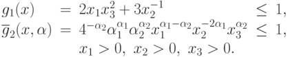 \begin{array}{lclcr}
  g_{1}(x)&=&2 x_{1}x_{3}^{2}+3x_{2}^{-1}&\leq& 1, \\
 \overline{g}_{2}(x, \alpha) &=&4^{-\alpha_2}\alpha_{1}^{\alpha_{1}}\alpha_{2}^{\alpha_{2}}x_{1}^{\alpha_1 -
  \alpha_2}x_{2}^{-2\alpha_1}x_{3}^{\alpha_2}&\leq& 1, \\
   &&x_1>0,\ x_2>0,\ x_3>0.&& 

\end{array}