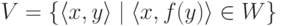 V = \{ \langle x,y\rangle \mid \langle x, f(y)\rangle \in W\}