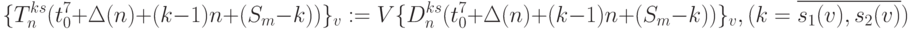 \{T_n^{ks}(t_0^7+\Delta(n)+(k-1)n+(S_m-k))\}_v := \\
V\{D_n^{ks}(t_0^7+\Delta(n)+(k-1)n+(S_m-k))\}_v, \\
  (k=\overline{s_1(v),s_2(v)})