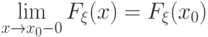 \lim\limits_{x\to x_0-0}F_\xi(x)=F_\xi(x_0)