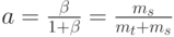 a=\frac{\beta}{1+\beta}=\frac{m_s}{m_t+m_s}