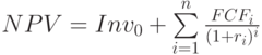 NPV=Inv_0+\sum\limits_{i=1}^n\frac{FCF_i}{(1+r_i)^i}