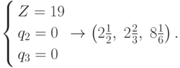 \left\{ \begin{gathered}
  Z = 19 \hfill \\
  q_2  = 0 \hfill \\
  q_3  = 0 \hfill \\
\end{gathered}  \right.
\to
\left( {2\frac{1}
{2},\;2\frac{2}
{3},\;8\frac{1}
{6}} \right).