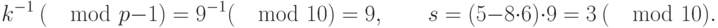 k^{-1}~(\mod p-1) = 9^{-1} (\mod 10) = 9, \qquad s=(5-8\cdot 6)\cdot 9 = 3~(\mod 10).