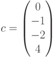 c=\begin{pmatrix}0\\-1\\-2\\4\end{pmatrix}