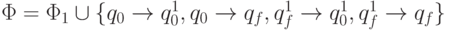 \Phi  = \Phi _{1} \cup  \{ q_{0} \to  q_{0}^{1},   q_{0} \to  q_{f},  q_{f}^{1} \to  q_{0}^{1},  q_{f}^{1} \to  q_{f}\}