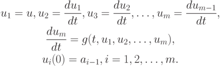 \begin{gather*}
u_1 = u, u_2 = \frac{d u_1}{d t}, u_3 = \frac{d u_2 }{d t}, \ldots , u_m = \frac{d u_{m - 1}}{d t}, \\ 
\frac{{d u_m}}{{d t}} = g(t, u_1, u_2, \ldots , u_m), \\ 
u_i (0) = a_{i - 1}, i = 1, 2, \ldots , m.
\end{gather*}