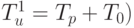 T^{1}_{u}= T_{p}+ T_{0})