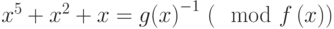 {x}^{5}+{x}^{2}+x=g{\left(x\right)}^{-1}~(\mod f\left(x\right))