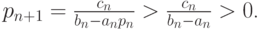 $  p_{n + 1} = \frac{c_n}{b_n - a_np_n} > \frac{c_n}{b_n - a_n} > 0  $.