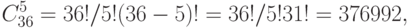 C_{36}^5 = 36! / 5!(36 - 5)! = 36! / 5! 31! = 376992,