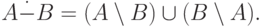 A \dot{-} B = (A \setminus B) \cup (B \setminus A) .