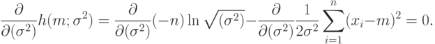 \frac{\partial}{\partial(\sigma^2)}h(m;\sigma^2)=
\frac{\partial}{\partial(\sigma^2)}(-n)\ln\sqrt{(\sigma^2)}-
\frac{\partial}{\partial(\sigma^2)}\frac{1}{2\sigma^2}
\sum_{i=1}^n(x_i-m)^2=0.