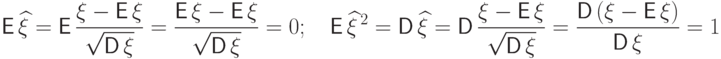 {\mathsf E\,}\widehat\xi={\mathsf E\,}\frac{\xi-{\mathsf E\,}\xi}{\sqrt{{\mathsf D\,}\smash[b]{\xi\mathstrut}}}=
\frac{{\mathsf E\,}\xi-{\mathsf E\,}\xi}{\sqrt{{\mathsf D\,}\smash[b]{\xi\mathstrut}}}=0;
\quad
{\mathsf E\,}\widehat{\xi}^{\,2}={\mathsf D\,}\widehat\xi=
{\mathsf D\,}\frac{\xi-{\mathsf E\,}\xi}{\sqrt{{\mathsf D\,}\smash[b]{\xi\mathstrut}}}=
\frac{{\mathsf D\,}(\xi-{\mathsf E\,}\xi)}{{\mathsf D\,}\xi}=1$